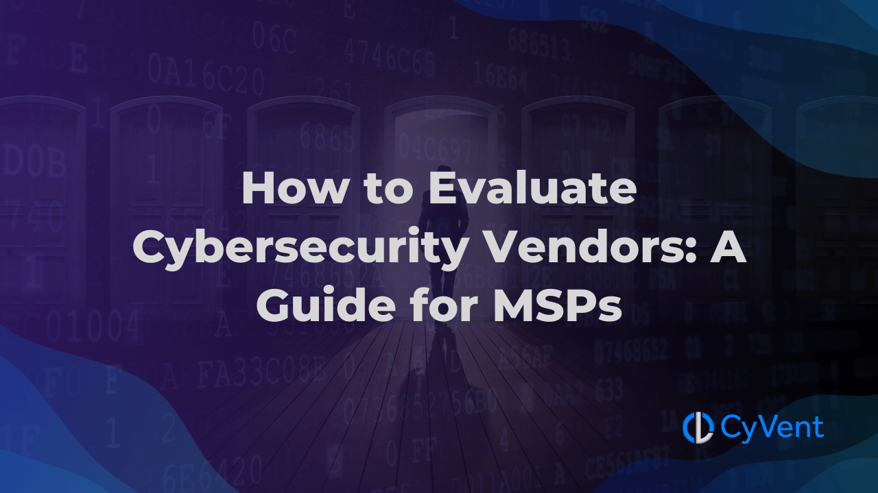 How to Evaluate Cybersecurity Vendors A Guide for MSPs